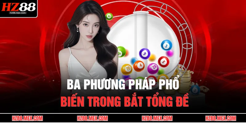 Ba phương pháp phổ biến trong bắt tổng đề