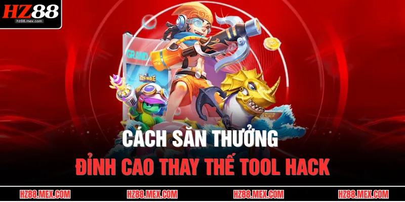 Cách săn thưởng đỉnh cao thay thế tool hack