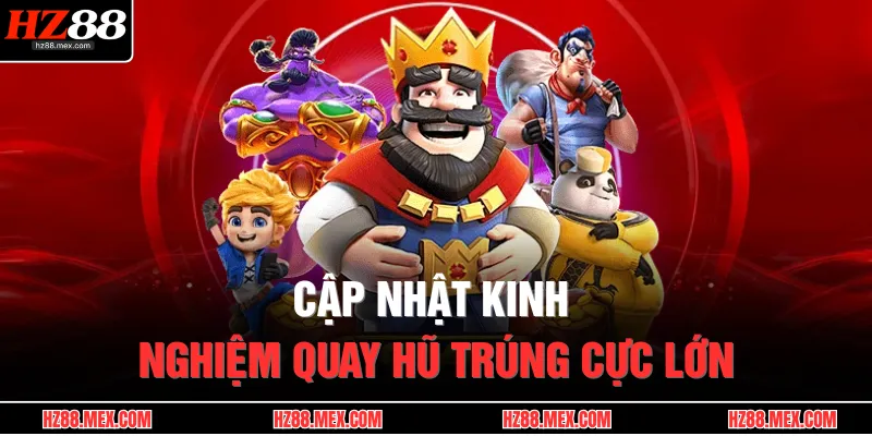 Cập nhật kinh nghiệm quay hũ trúng cực lớn