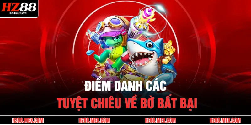 Điểm danh các tuyệt chiêu về bờ bất bại