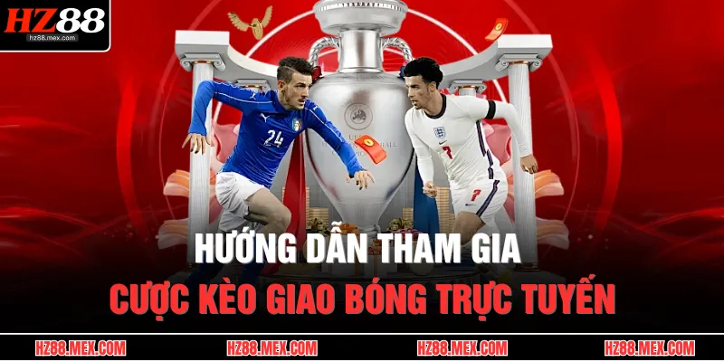 Hướng dẫn tham gia cược kèo giao bóng trực tuyến