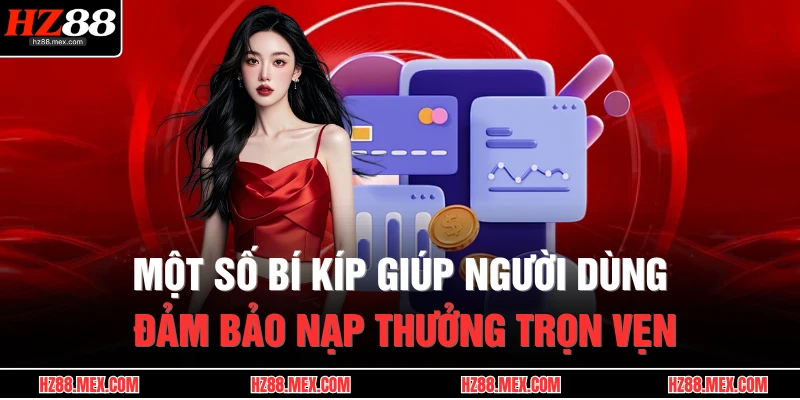 Một số bí kíp giúp người dùng đảm bảo nạp thưởng trọn vẹn
