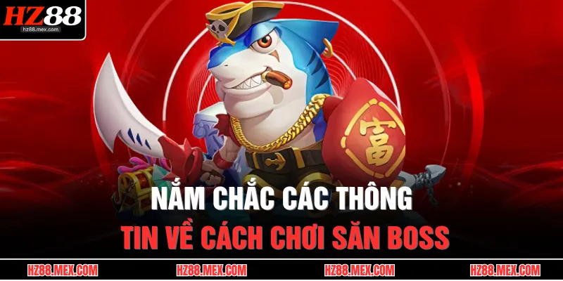 Nắm chắc các thông tin về cách chơi săn boss